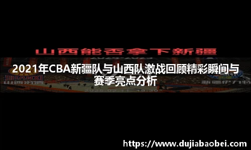 2021年CBA新疆队与山西队激战回顾精彩瞬间与赛季亮点分析